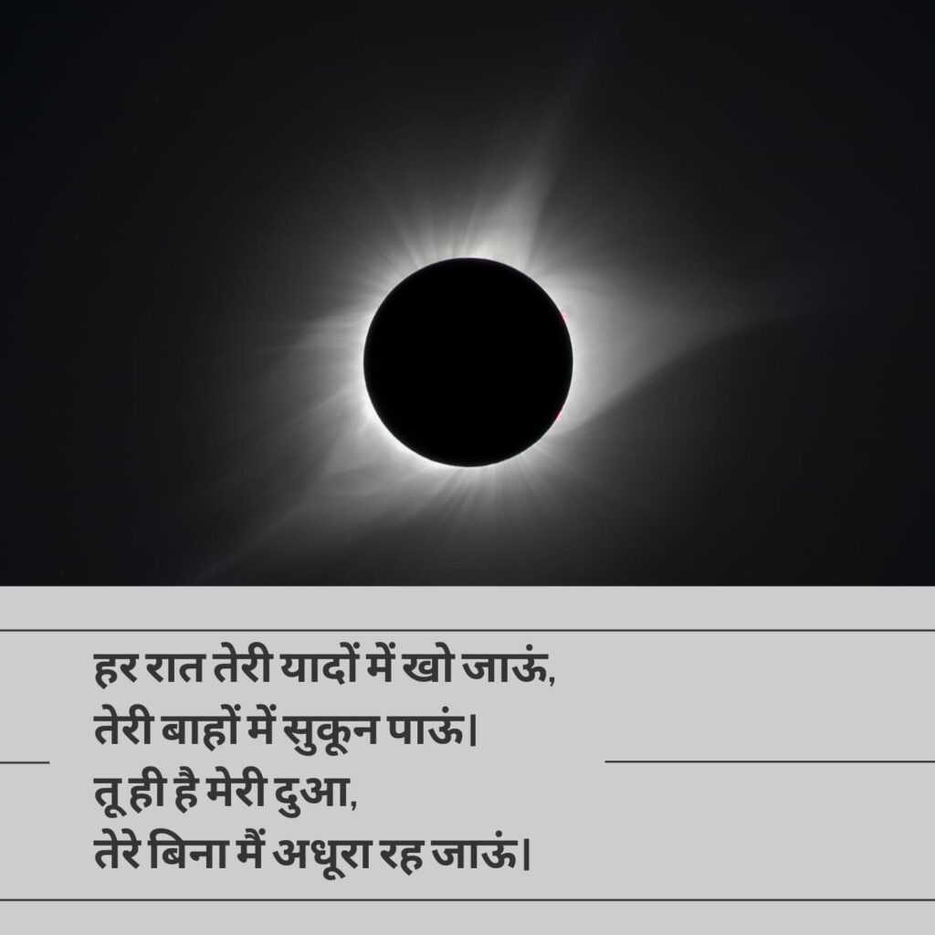 हर रात तेरी यादों में खो जाऊं, तेरी बाहों में सुकून पाऊं। तू ही है मेरी दुआ, तेरे बिना मैं अधूरा रह जाऊं।