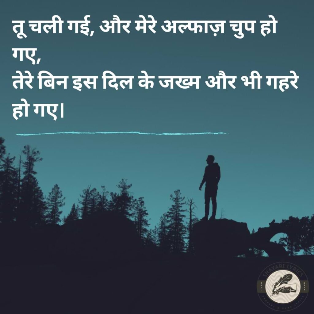 तू चली गई, और मेरे अल्फाज़ चुप हो गए, तेरे बिन इस दिल के जख्म और भी गहरे हो गए।