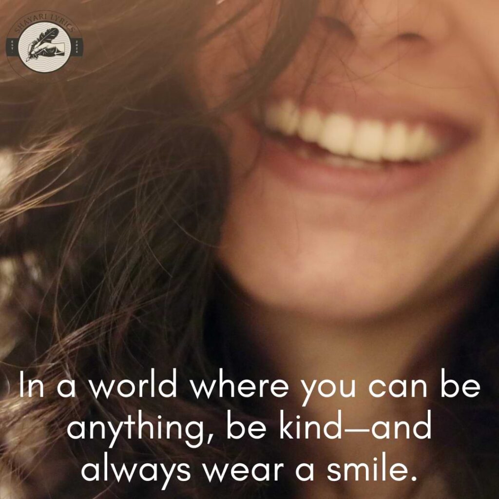 In a world where you can be anything, be kind—and always wear a smile.