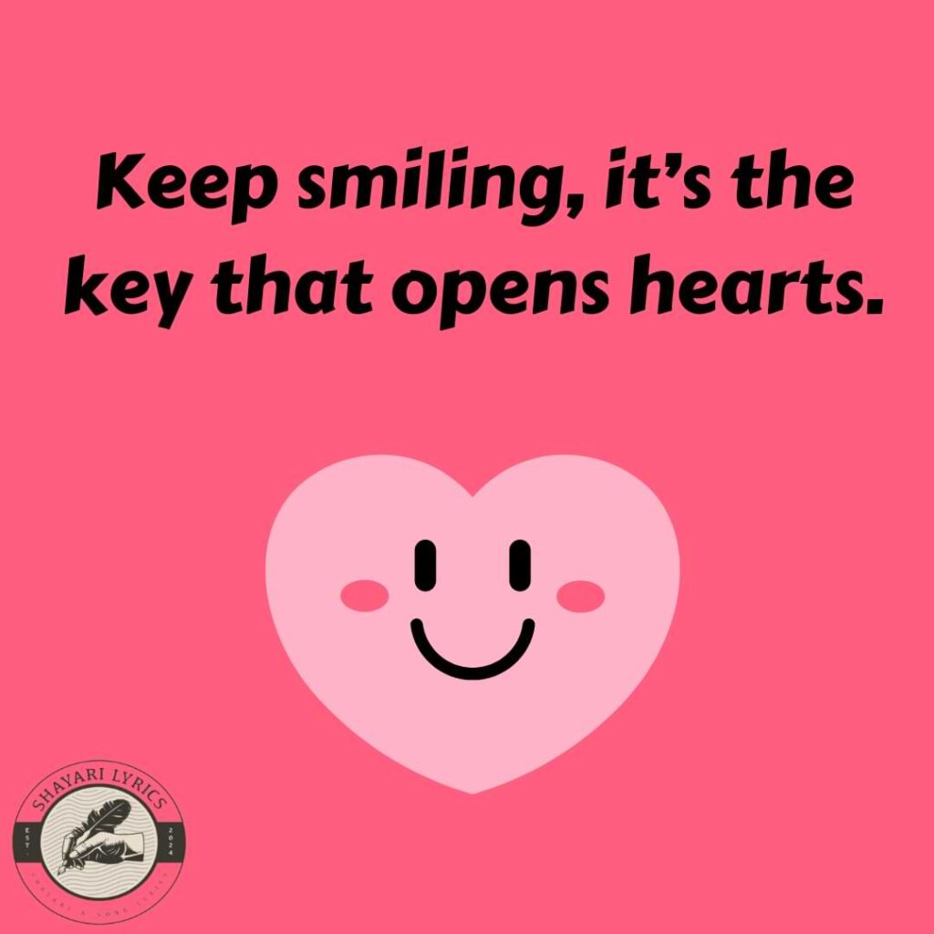 Keep smiling, it’s the key that opens hearts.