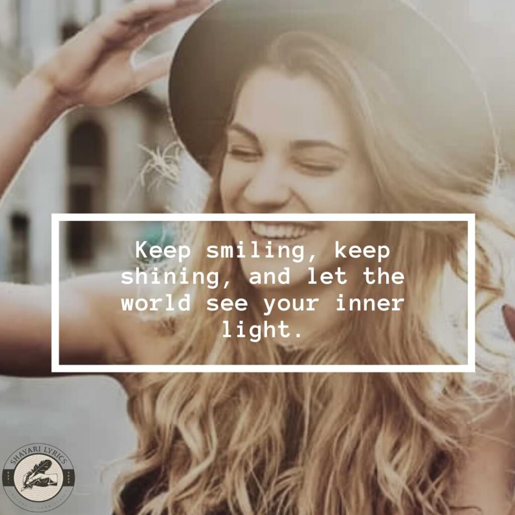 Keep smiling, keep shining, and let the world see your inner light.