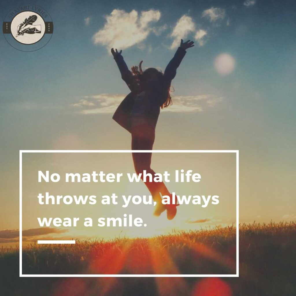 No matter what life throws at you, always wear a smile.