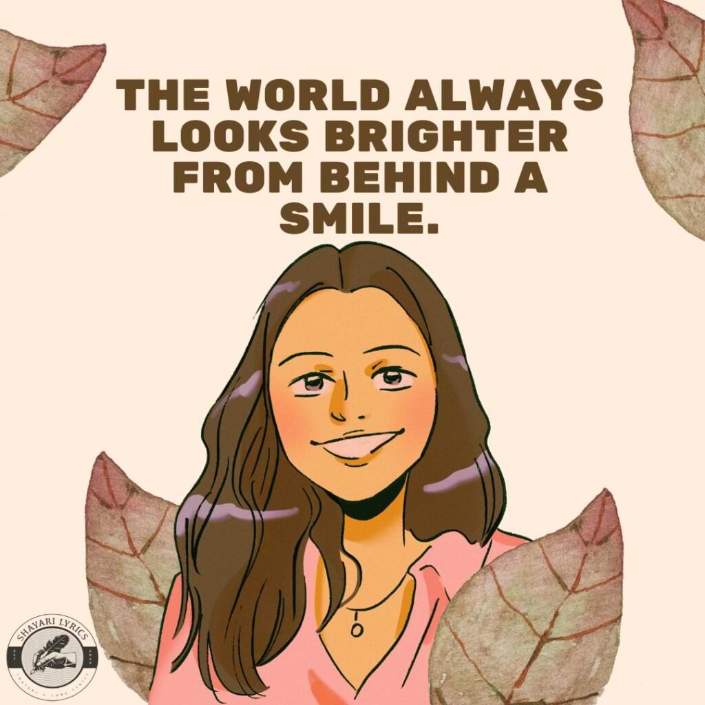 The world always looks brighter from behind a smile.