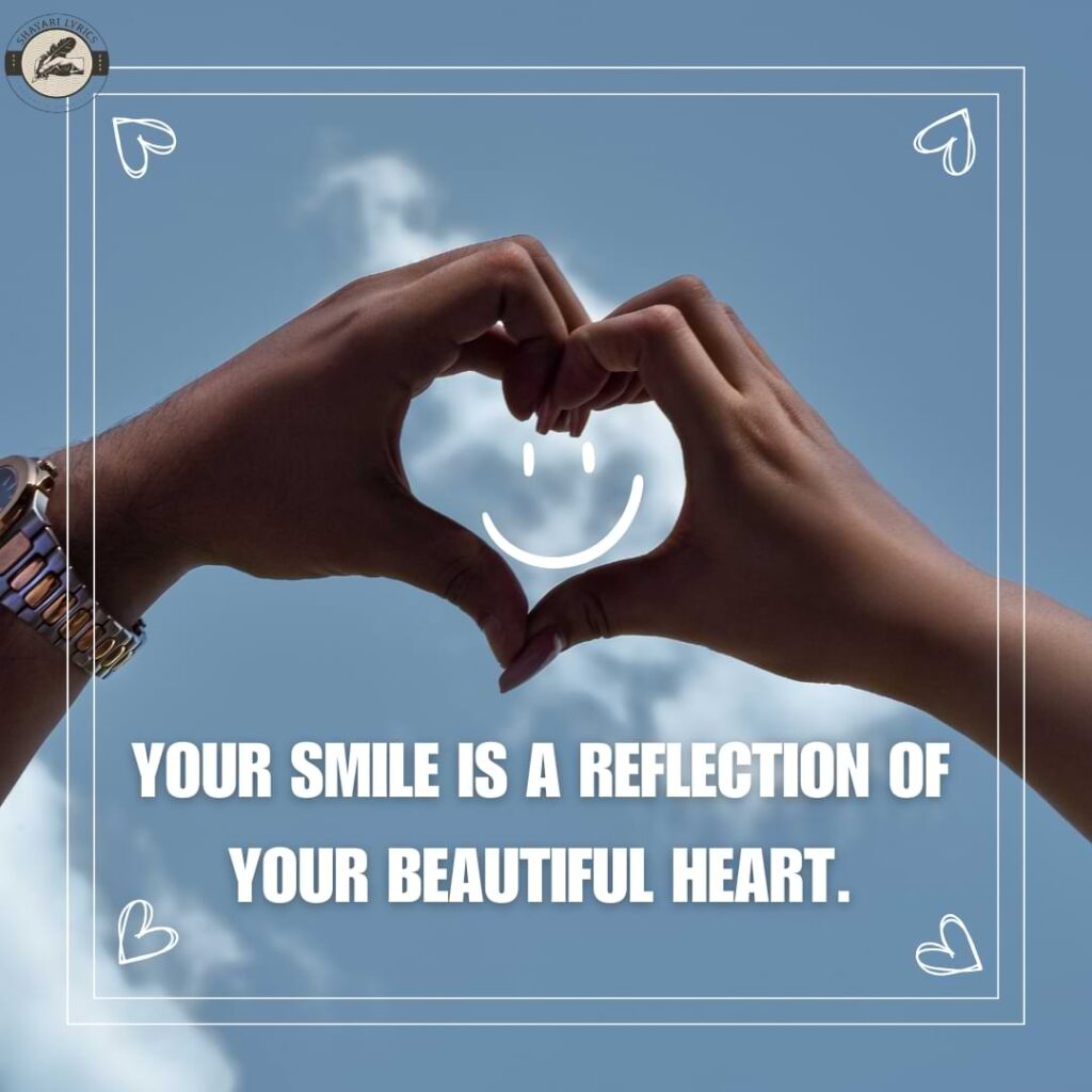 Your smile is a reflection of your beautiful heart.