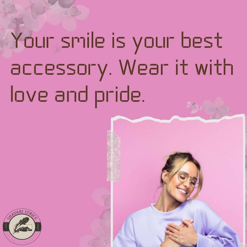 Your smile is your best accessory. Wear it with love and pride.