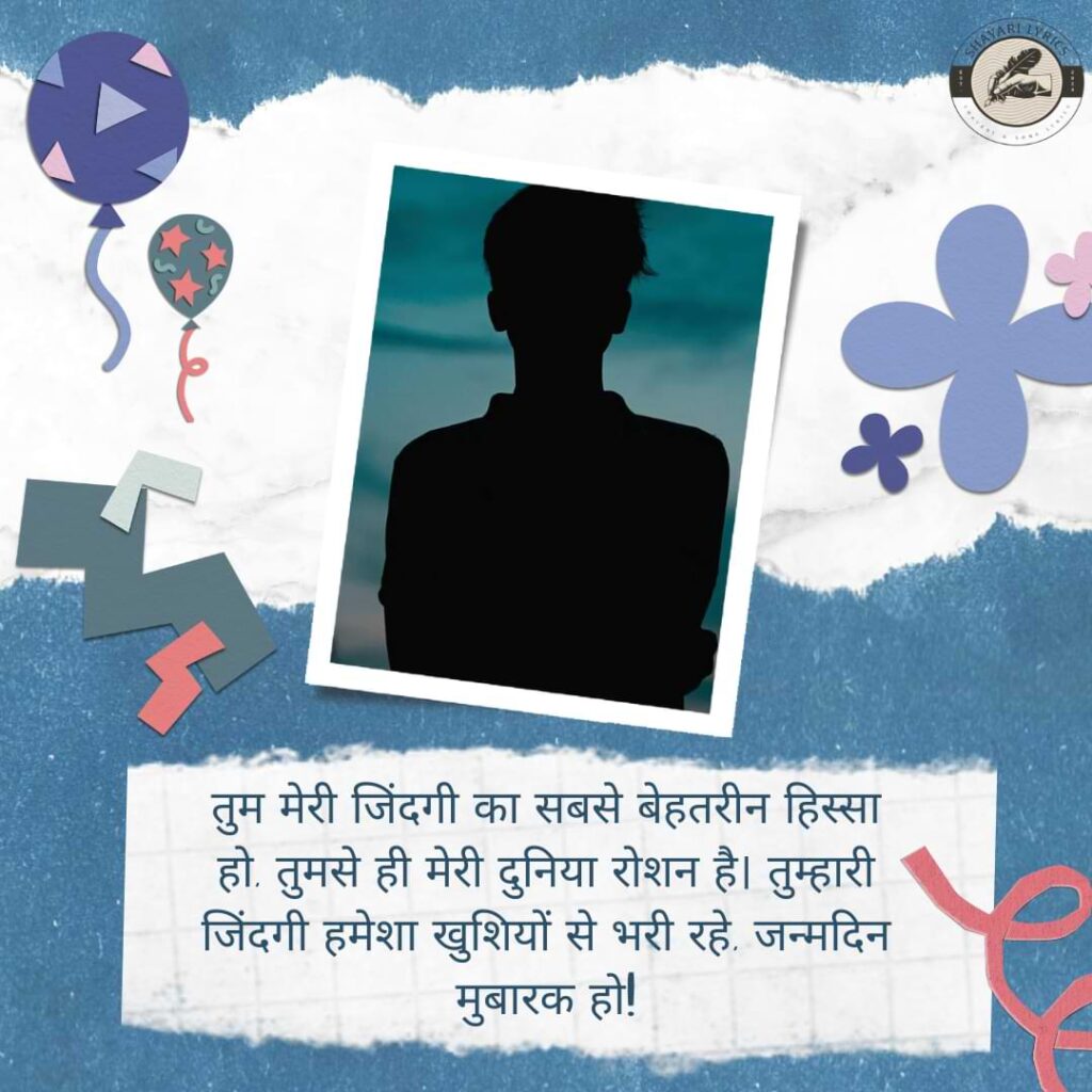 तुम मेरी जिंदगी का सबसे बेहतरीन हिस्सा हो, तुमसे ही मेरी दुनिया रोशन है। तुम्हारी जिंदगी हमेशा खुशियों से भरी रहे, जन्मदिन मुबारक हो!