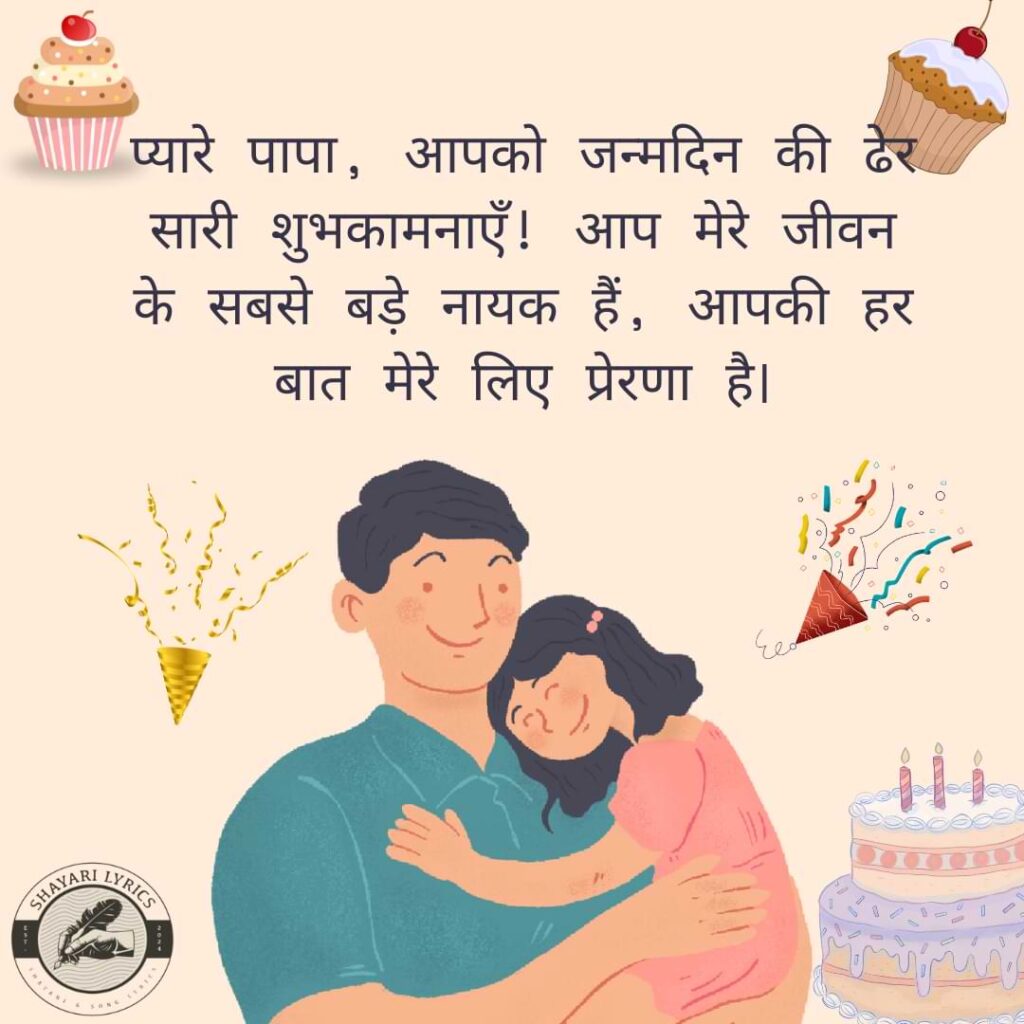 प्यारे पापा, आपको जन्मदिन की ढेर सारी शुभकामनाएँ! आप मेरे जीवन के सबसे बड़े नायक हैं, आपकी हर बात मेरे लिए प्रेरणा है।