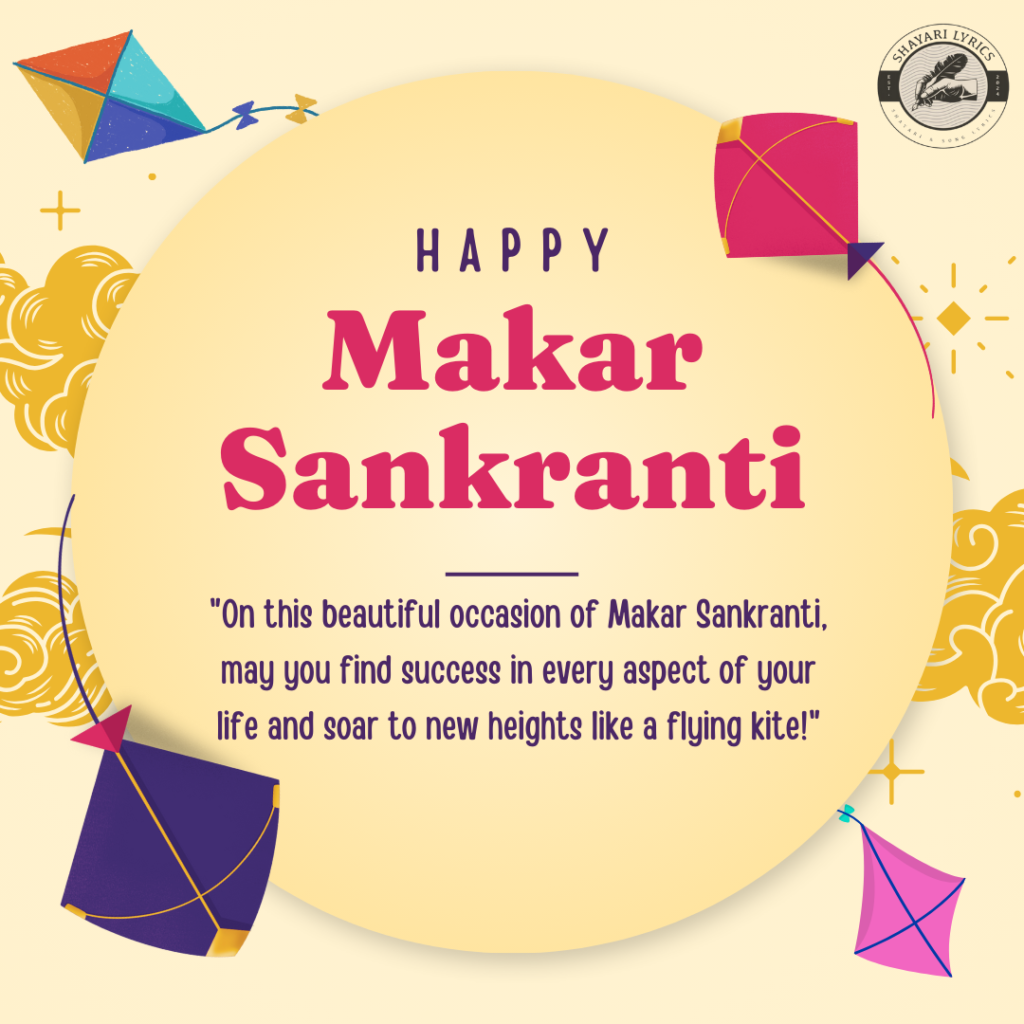 "On this beautiful occasion of Makar Sankranti, may you find success in every aspect of your life and soar to new heights like a flying kite!"