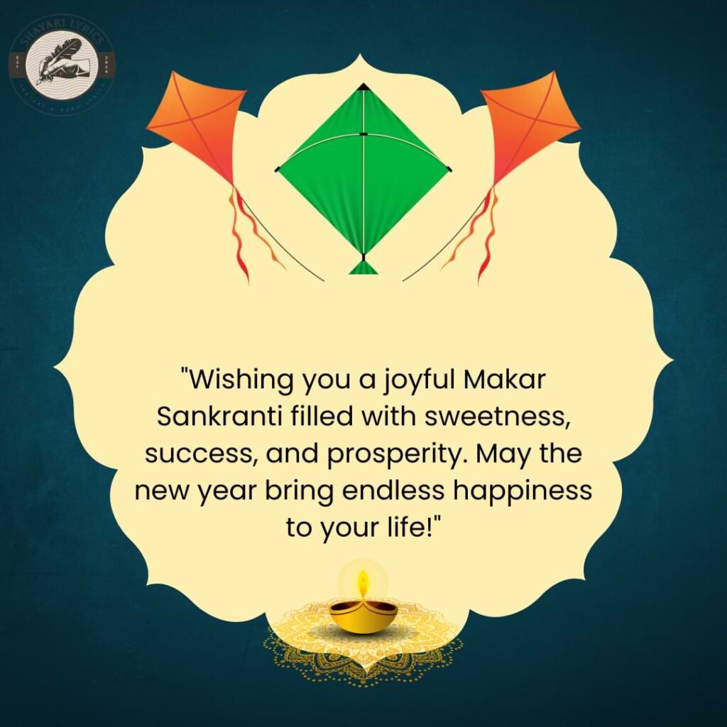 "Wishing you a joyful Makar Sankranti filled with sweetness, success, and prosperity. May the new year bring endless happiness to your life!"