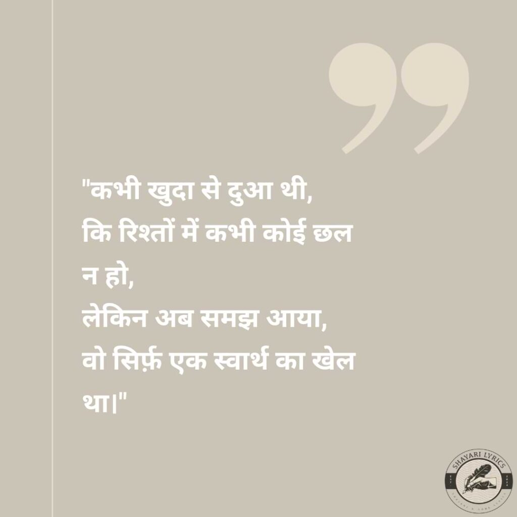 "कभी खुदा से दुआ थी,कि रिश्तों में कभी कोई छल न हो, लेकिन अब समझ आया, वो सिर्फ़ एक स्वार्थ का खेल था।"