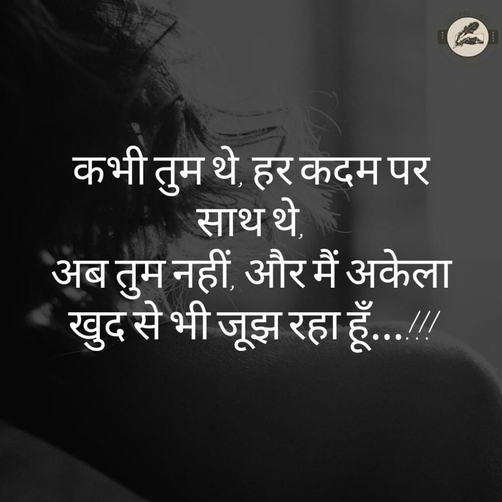 कभी तुम थे, हर कदम पर साथ थे, अब तुम नहीं, और मैं अकेला खुद से भी जूझ रहा हूँ…!!!