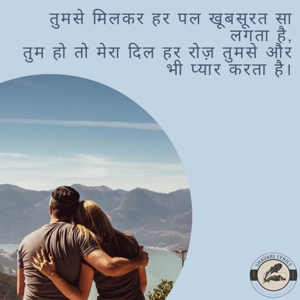 तुमसे मिलकर हर पल खूबसूरत सा लगता है, तुम हो तो मेरा दिल हर रोज़ तुमसे और भी प्यार करता है।