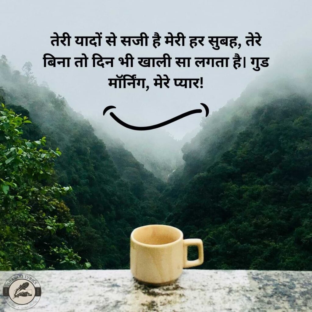 तेरी यादों से सजी है मेरी हर सुबह, तेरे बिना तो दिन भी खाली सा लगता है। गुड मॉर्निंग, मेरे प्यार!