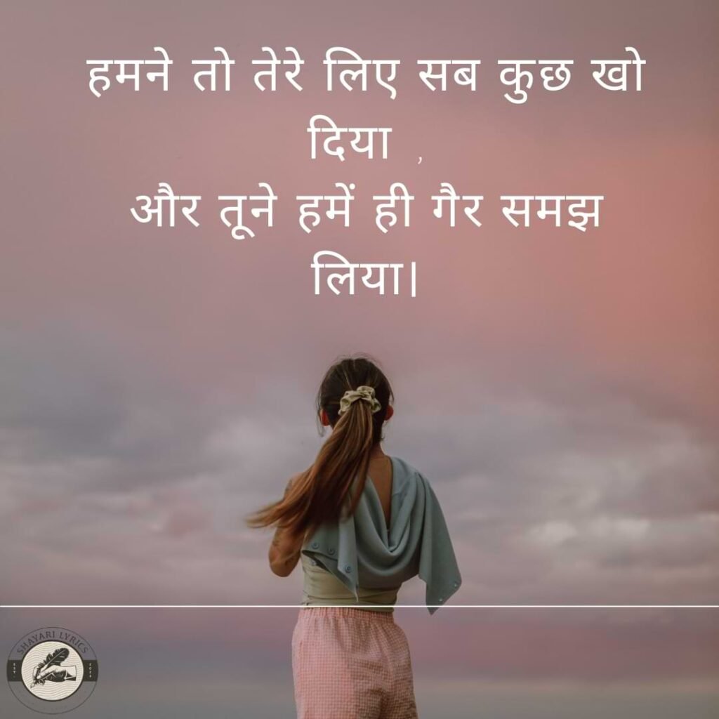 हमने तो तेरे लिए सब कुछ खो दिया, और तूने हमें ही गैर समझ लिया।