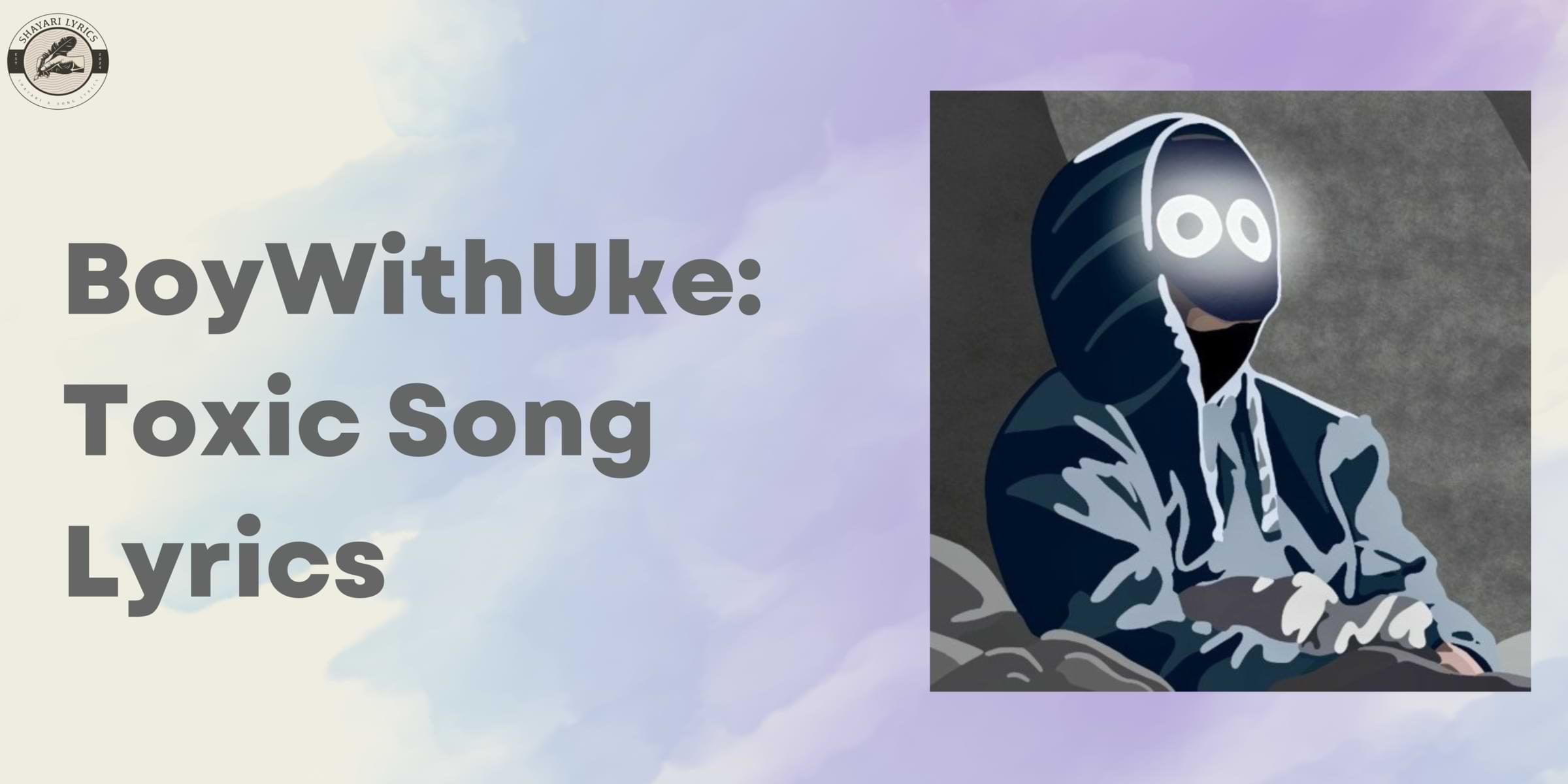 BoyWithUke: Toxic Song Lyrics