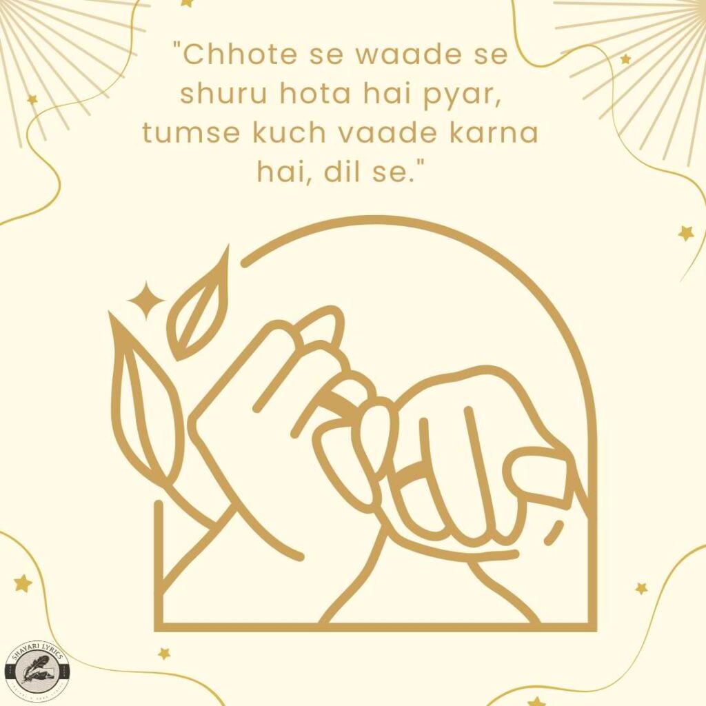 "Chhote se waade se shuru hota hai pyar, tumse kuch vaade karna hai, dil se."