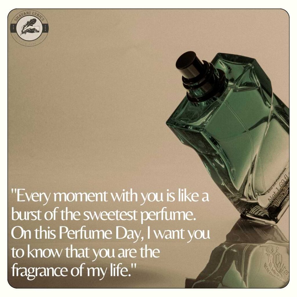 "Every moment with you is like a burst of the sweetest perfume. On this Perfume Day, I want you to know that you are the fragrance of my life."