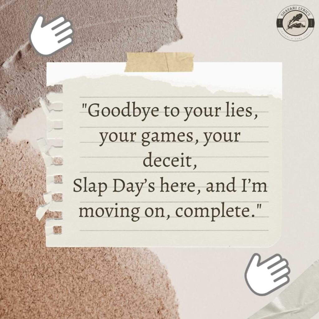 "Goodbye to your lies, your games, your deceit,Slap Day’s here, and I’m moving on, complete."