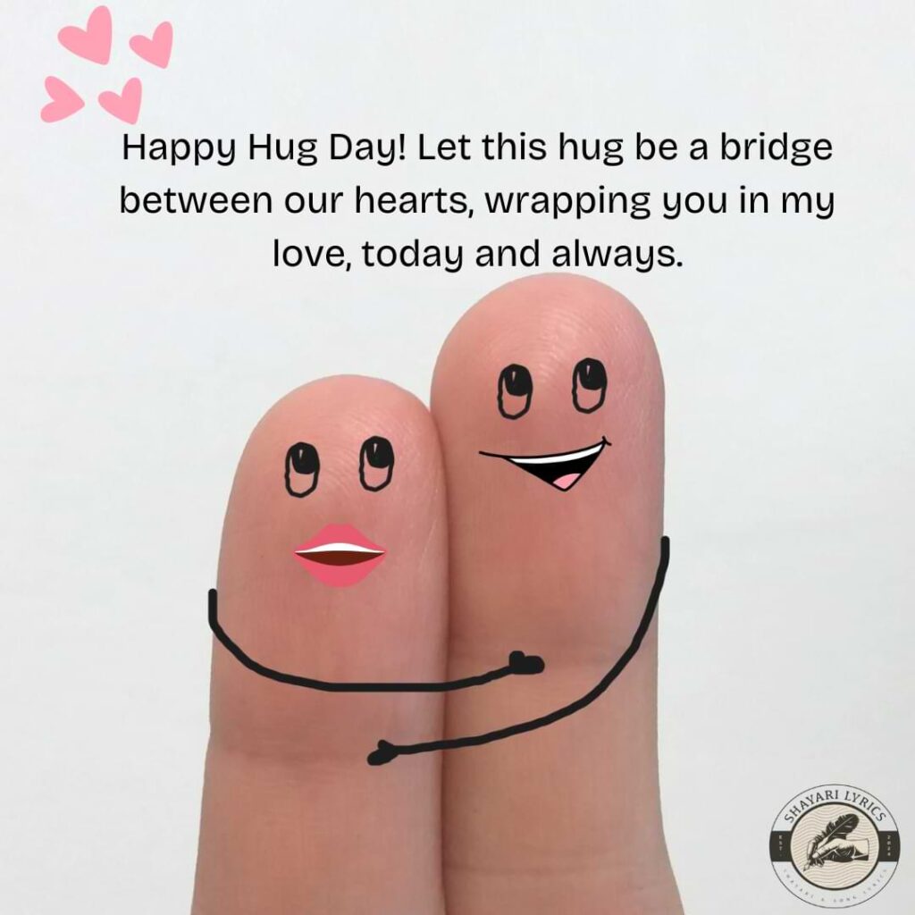 Happy Hug Day! Let this hug be a bridge between our hearts, wrapping you in my love, today and always.