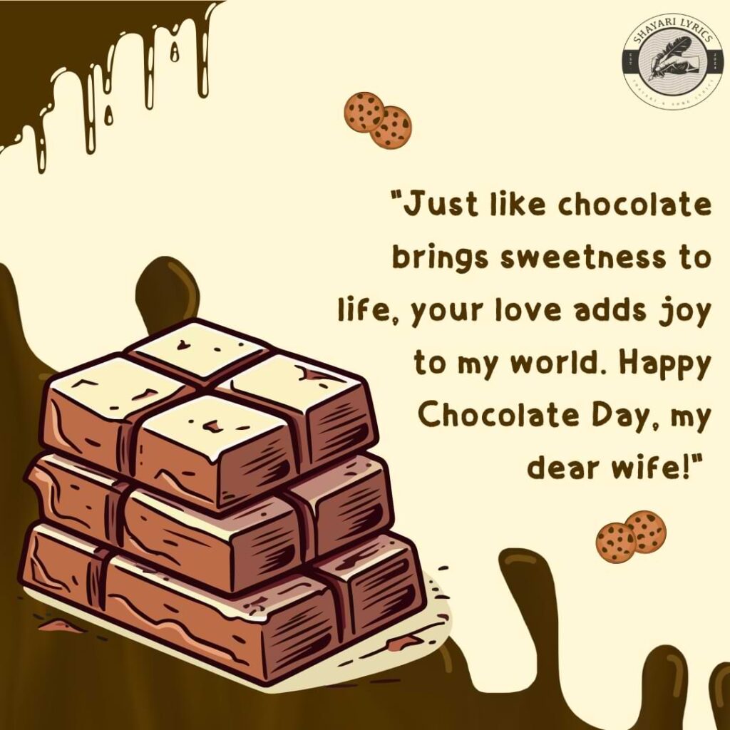 "Just like chocolate brings sweetness to life, your love adds joy to my world. Happy Chocolate Day, my dear wife!" 