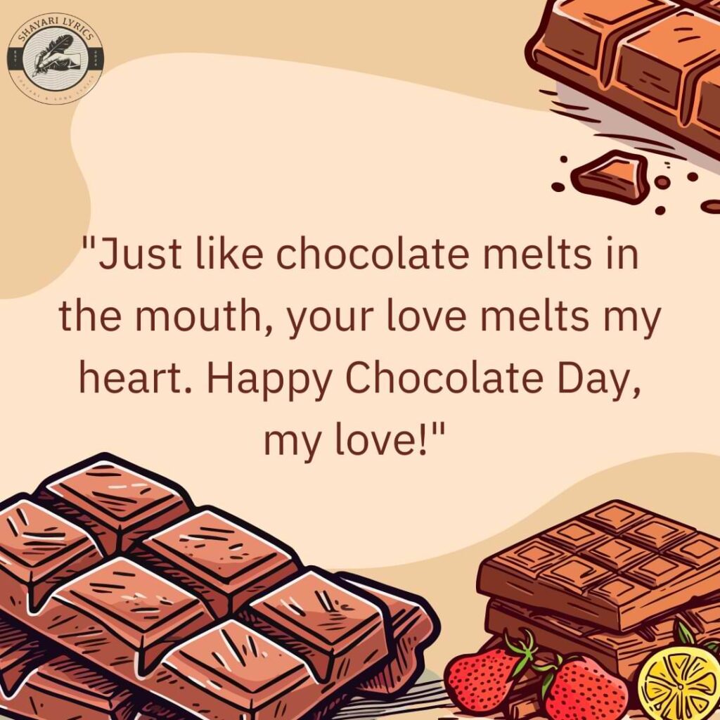 "Just like chocolate melts in the mouth, your love melts my heart. Happy Chocolate Day, my love!" 🍫💖