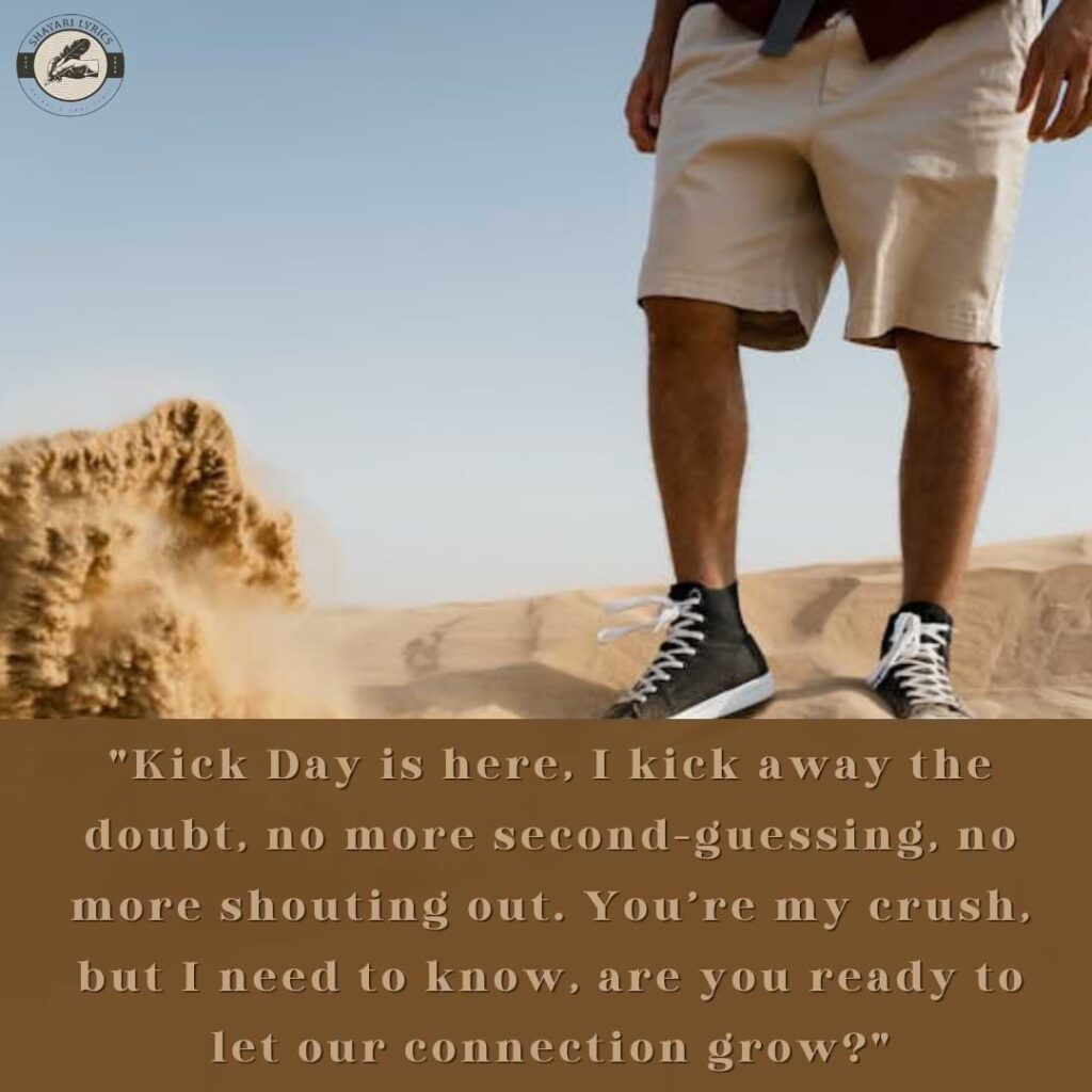 "Kick Day is here, I kick away the doubt, no more second-guessing, no more shouting out. You’re my crush, but I need to know, are you ready to let our connection grow?"