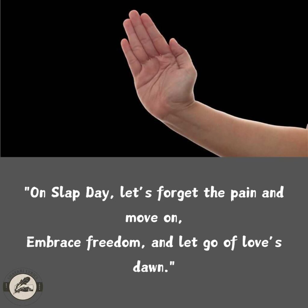 "On Slap Day, let’s forget the pain and move on,Embrace freedom, and let go of love’s dawn."