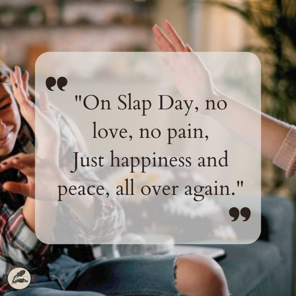 "On Slap Day, no love, no pain,Just happiness and peace, all over again."