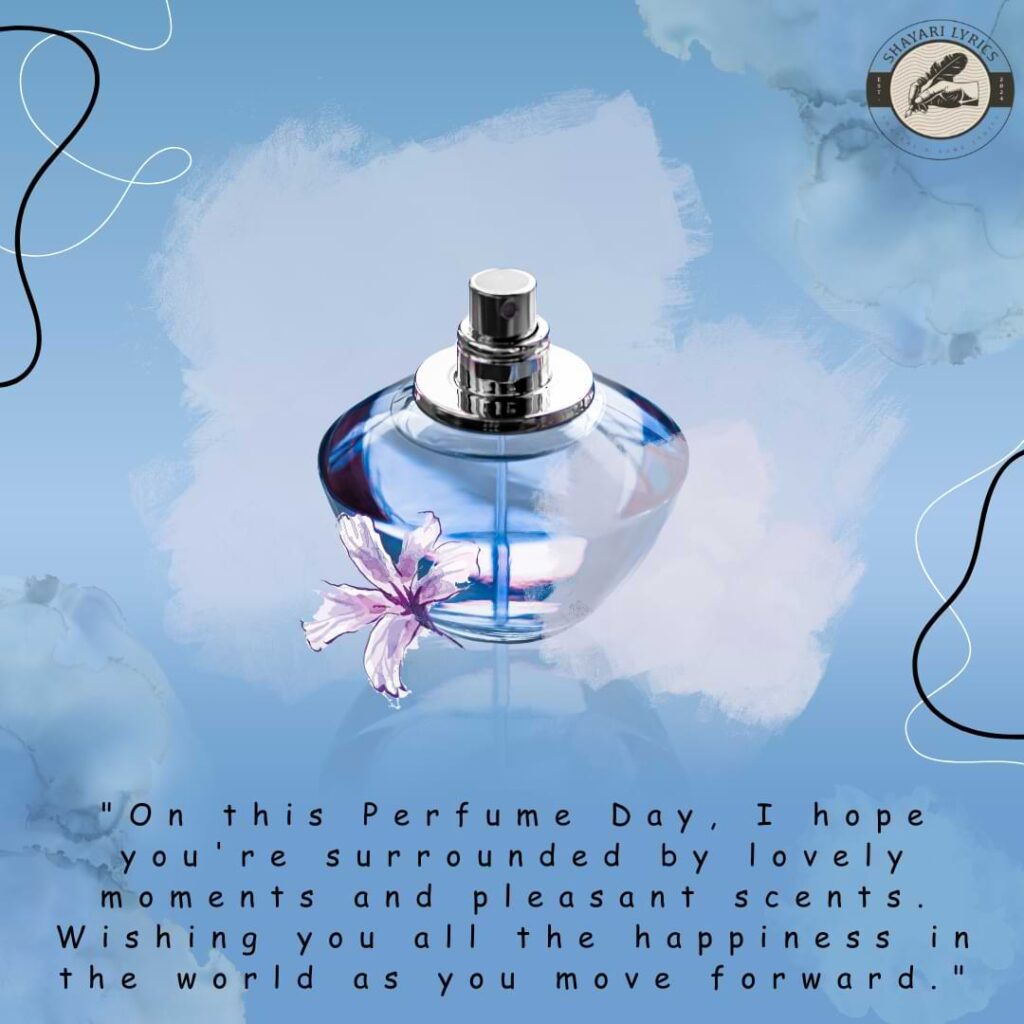 "On this Perfume Day, I hope you're surrounded by lovely moments and pleasant scents. Wishing you all the happiness in the world as you move forward."