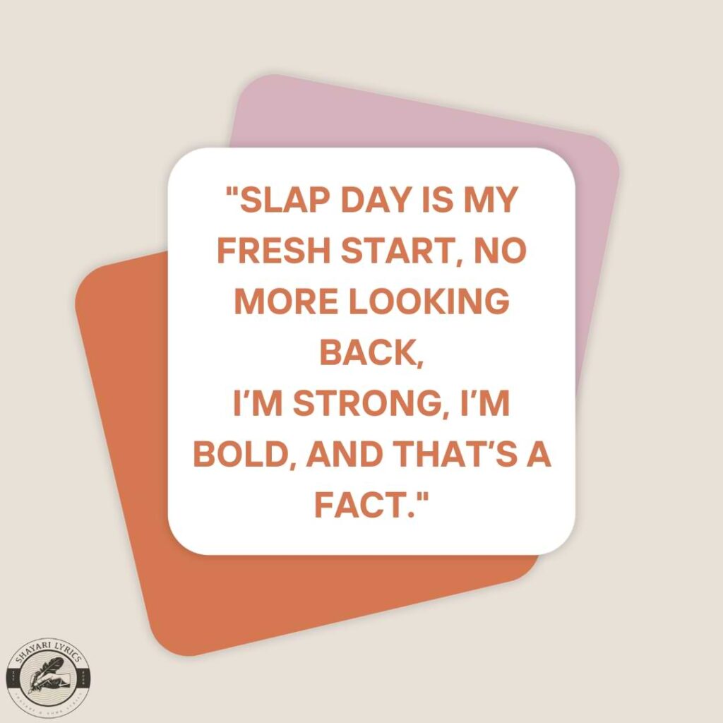 "Slap Day is my fresh start, no more looking back,I’m strong, I’m bold, and that’s a fact."