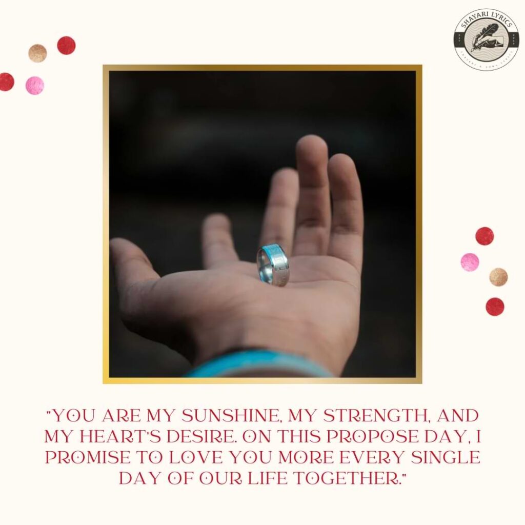 "You are my sunshine, my strength, and my heart's desire. On this Propose Day, I promise to love you more every single day of our life together."