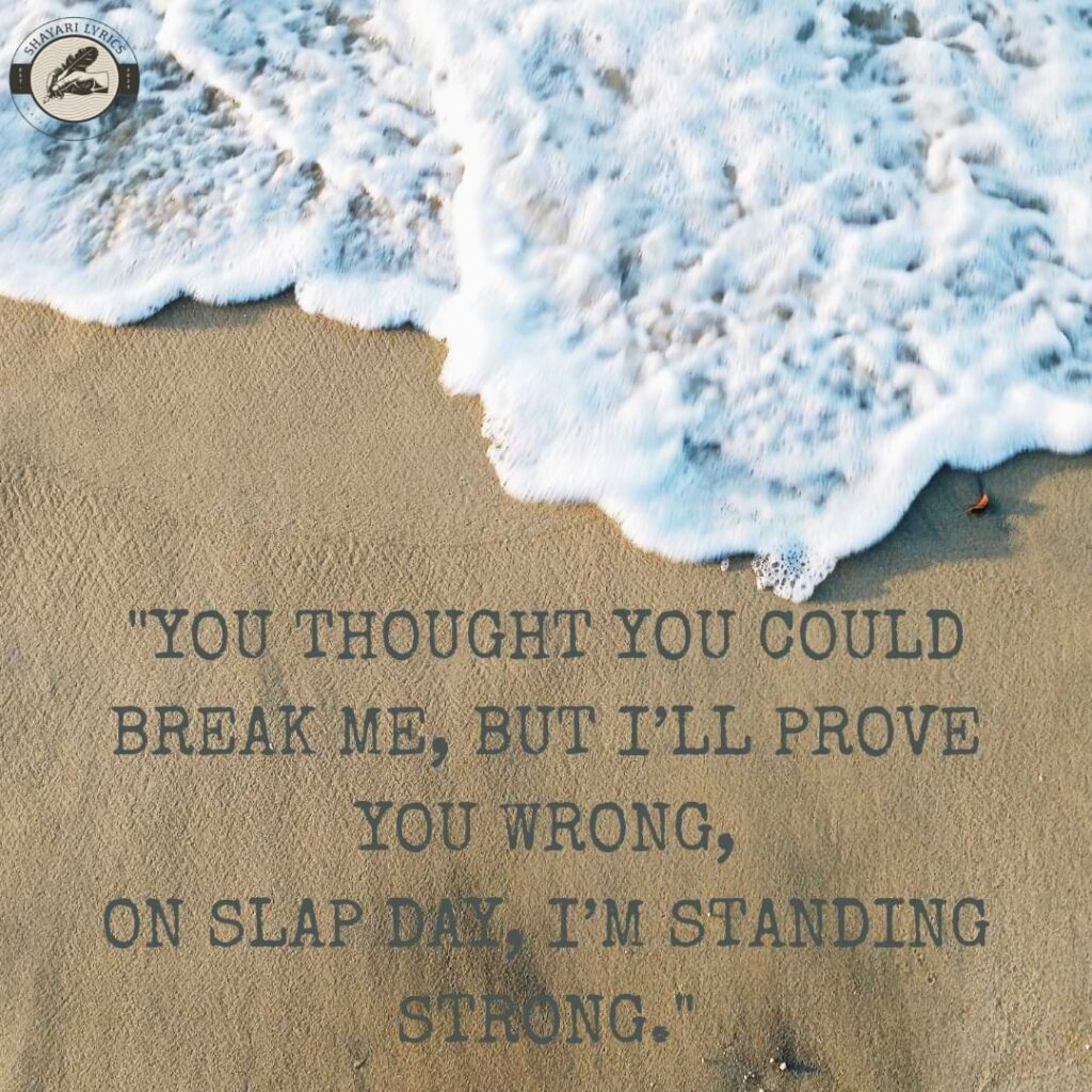 "You thought you could break me, but I’ll prove you wrong,On Slap Day, I’m standing strong."