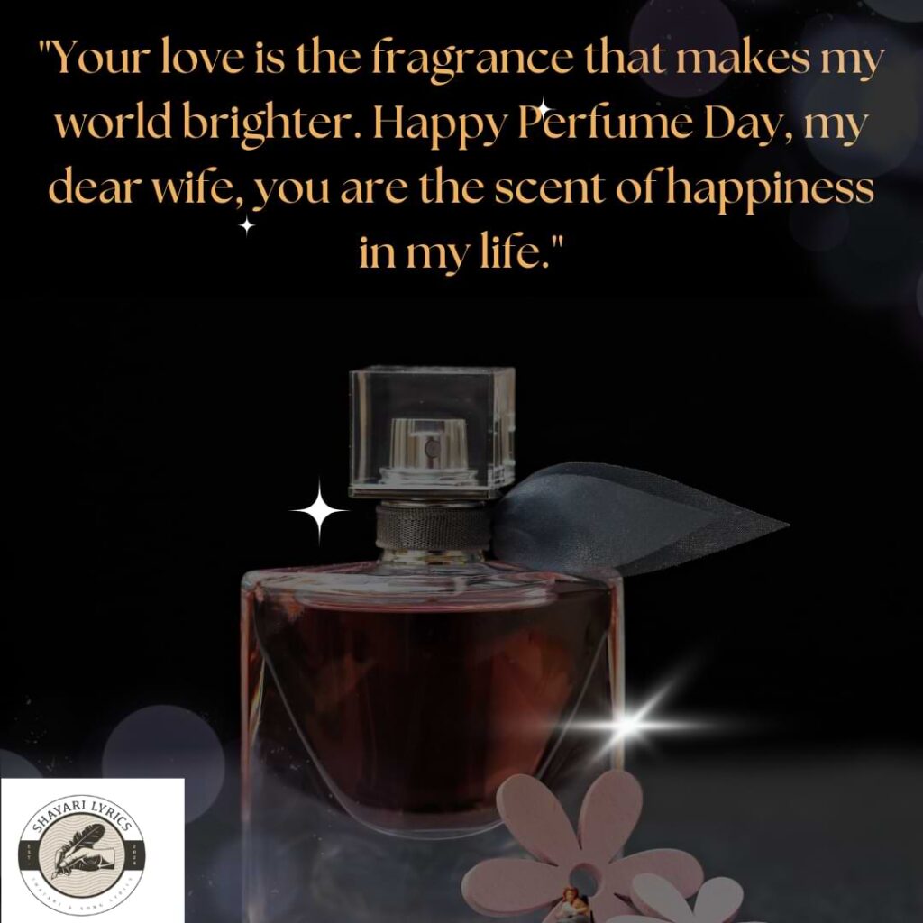 "Your love is the fragrance that makes my world brighter. Happy Perfume Day, my dear wife, you are the scent of happiness in my life."