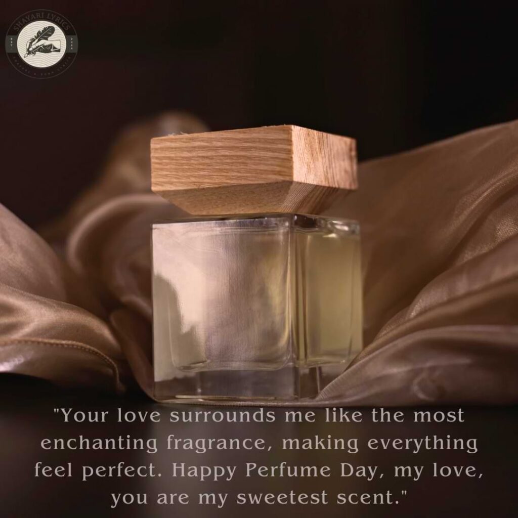 "Your love surrounds me like the most enchanting fragrance, making everything feel perfect. Happy Perfume Day, my love, you are my sweetest scent."