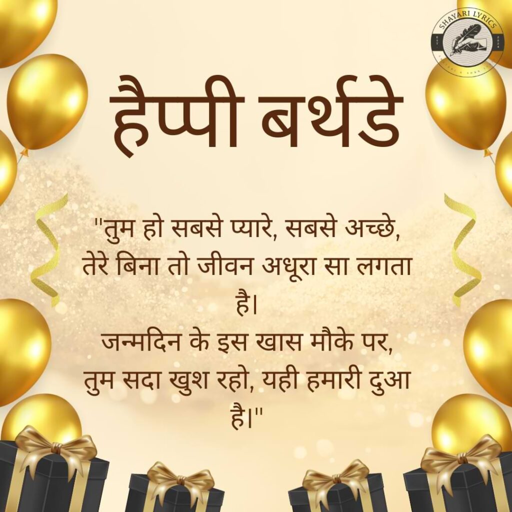 "तुम हो सबसे प्यारे, सबसे अच्छे,तेरे बिना तो जीवन अधूरा सा लगता है। जन्मदिन के इस खास मौके पर, तुम सदा खुश रहो, यही हमारी दुआ है।"