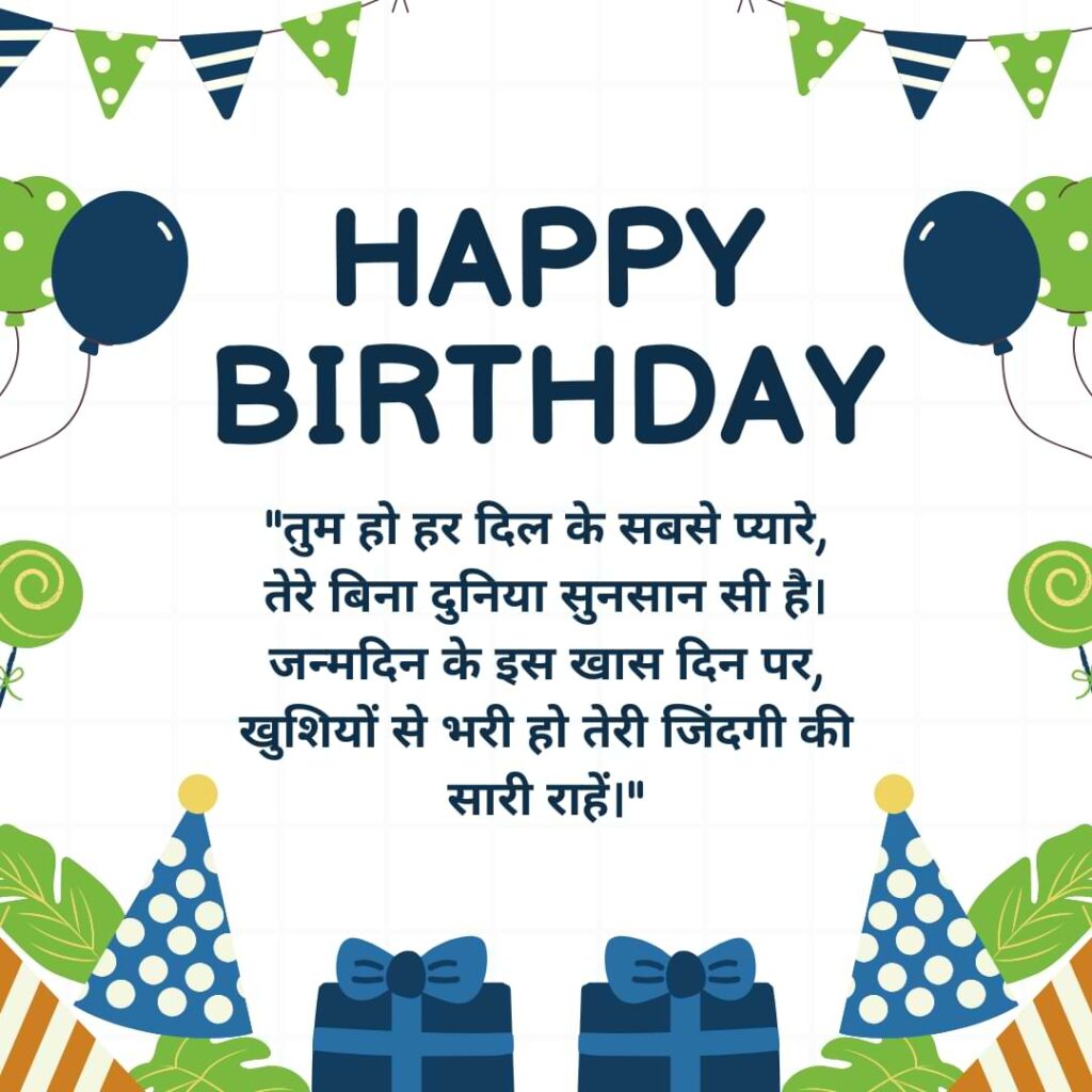  "तुम हो हर दिल के सबसे प्यारे,तेरे बिना दुनिया सुनसान सी है। जन्मदिन के इस खास दिन पर, खुशियों से भरी हो तेरी जिंदगी की सारी राहें।"