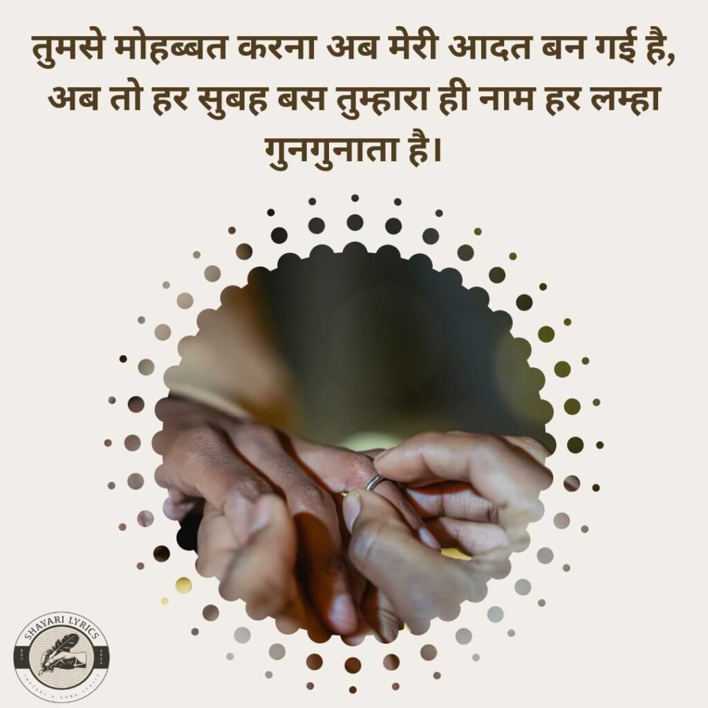 तुमसे मोहब्बत करना अब मेरी आदत बन गई है,अब तो हर सुबह बस तुम्हारा ही नाम हर लम्हा गुनगुनाता है।