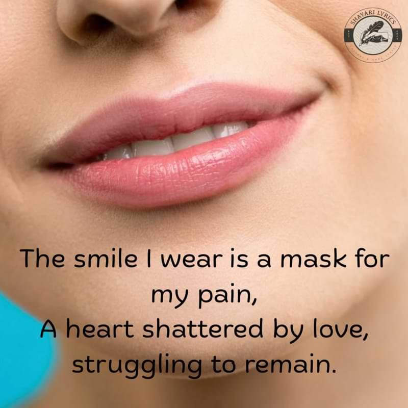 The smile I wear is a mask for my pain,A heart shattered by love, struggling to remain.