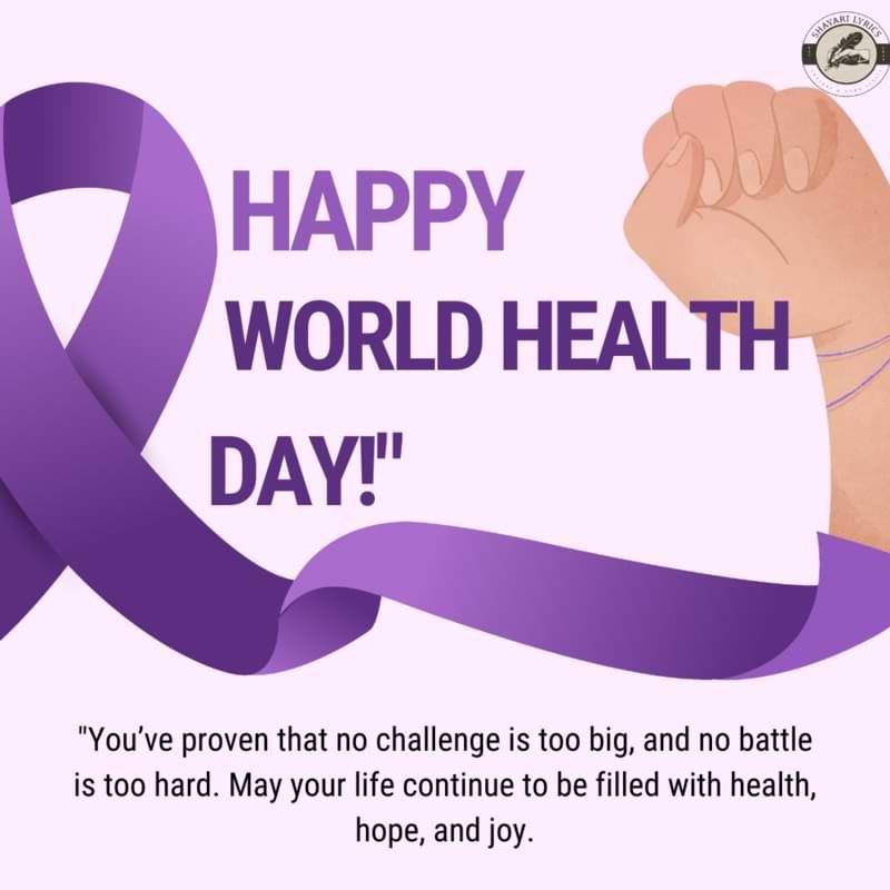 "You’ve proven that no challenge is too big, and no battle is too hard. May your life continue to be filled with health, hope, and joy—Happy World Health Day!"
