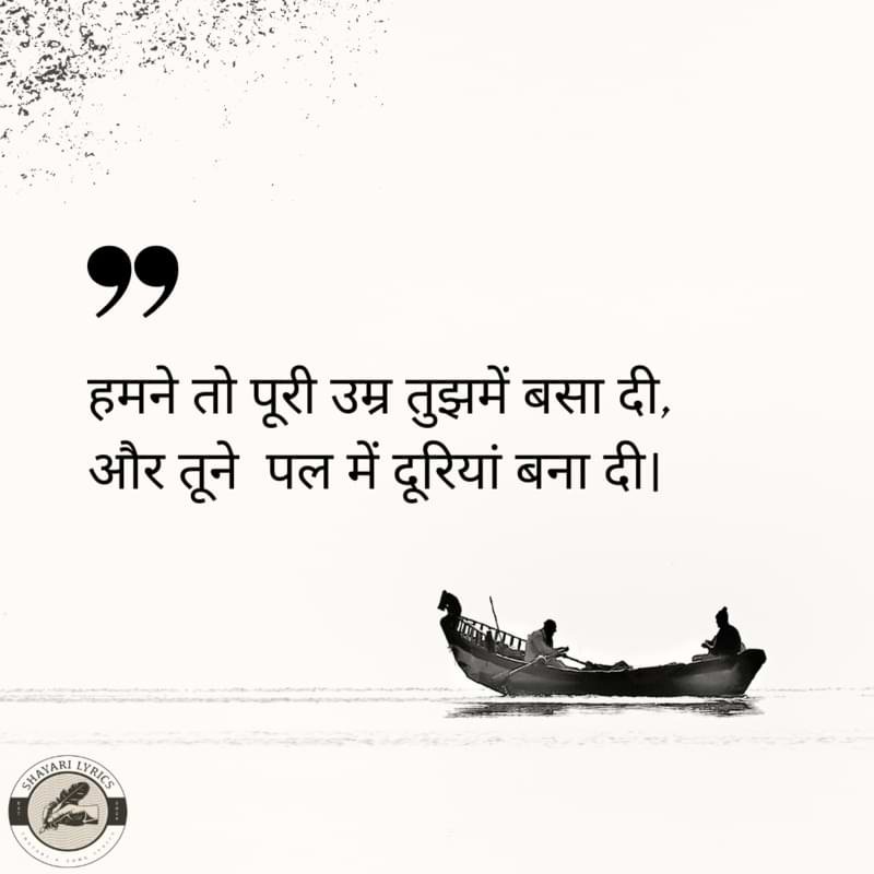 हमने तो पूरी उम्र तुझमें बसा दी,और तूने पल में दूरियां बना दी।