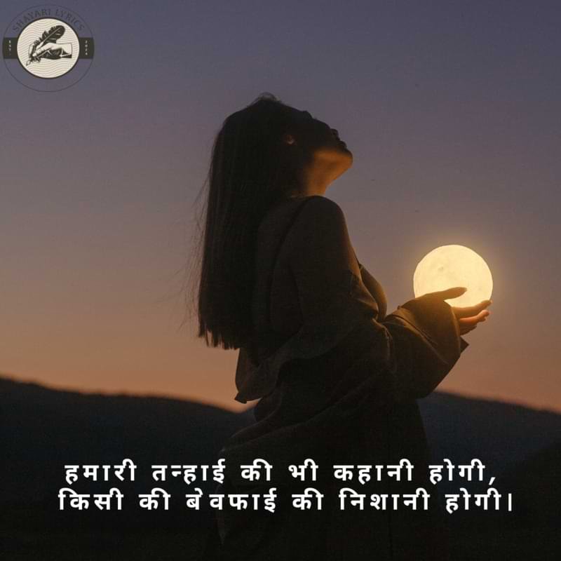 हमारी तन्हाई की भी कहानी होगी,किसी की बेवफाई की निशानी होगी।