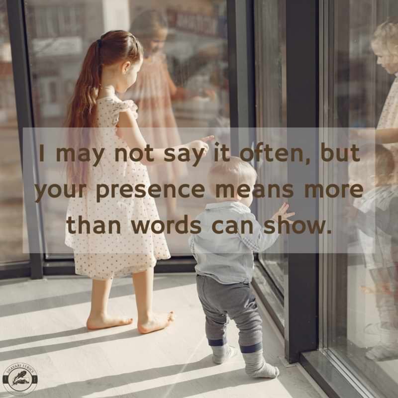 I may not say it often, but your presence means more than words can show.