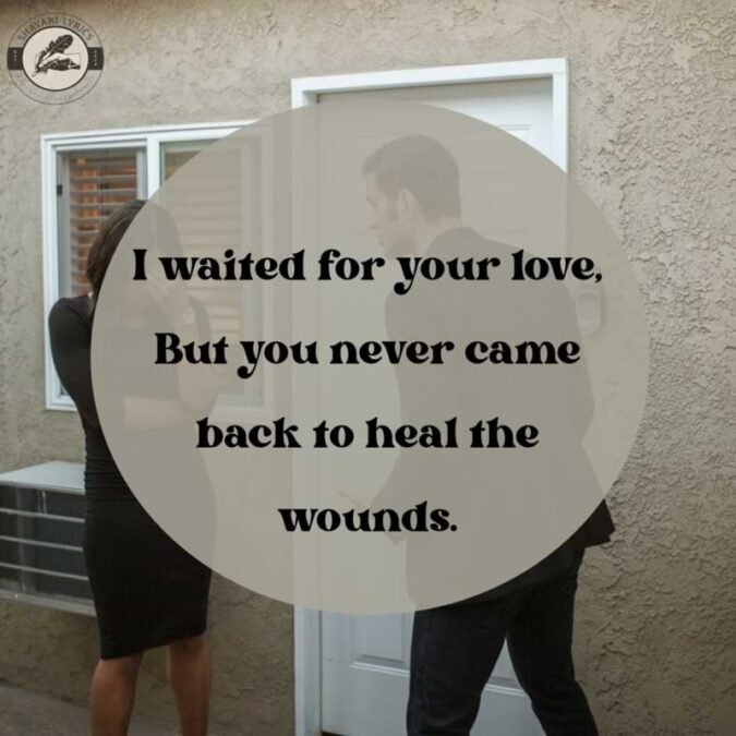 I waited for your love,But you never came back to heal the wounds.
