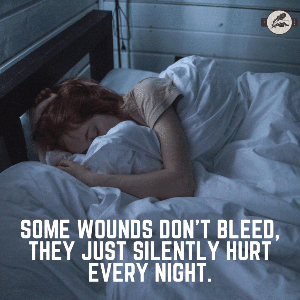 Some wounds don’t bleed,They just silently hurt every night.