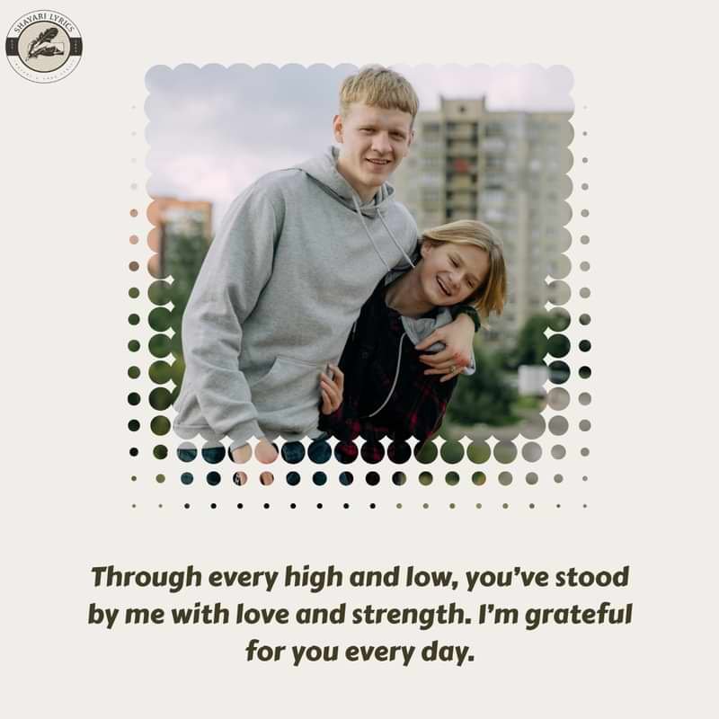 Through every high and low, you’ve stood by me with love and strength. I’m grateful for you every day.