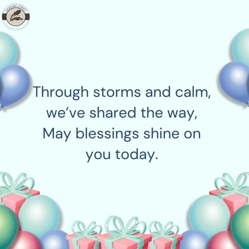 Through storms and calm, we’ve shared the way,May blessings shine on you today.