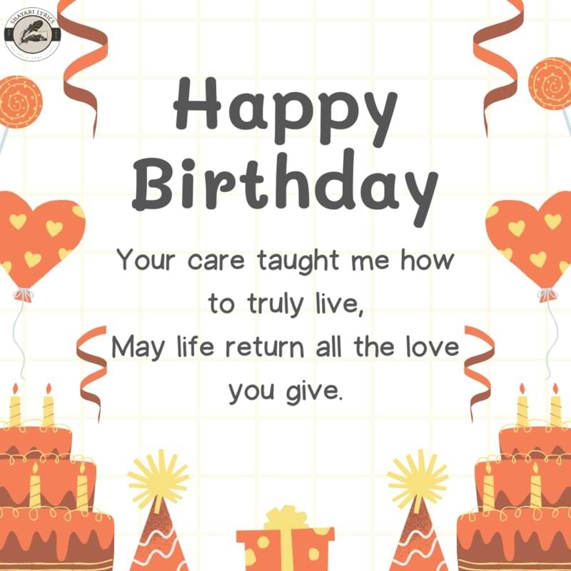 Your care taught me how to truly live,May life return all the love you give.