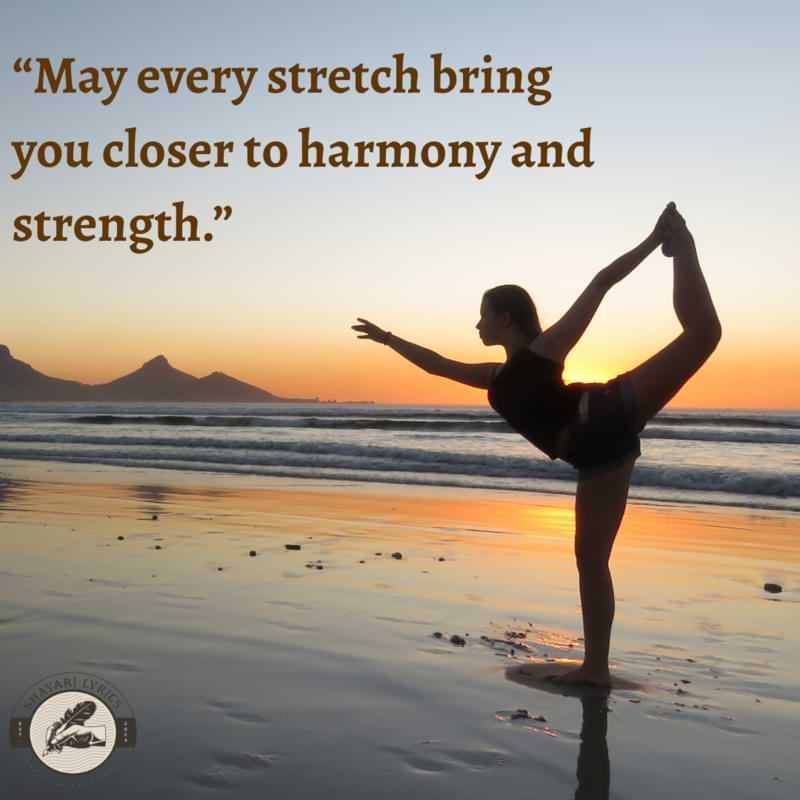 “May every stretch bring you closer to harmony and strength.”