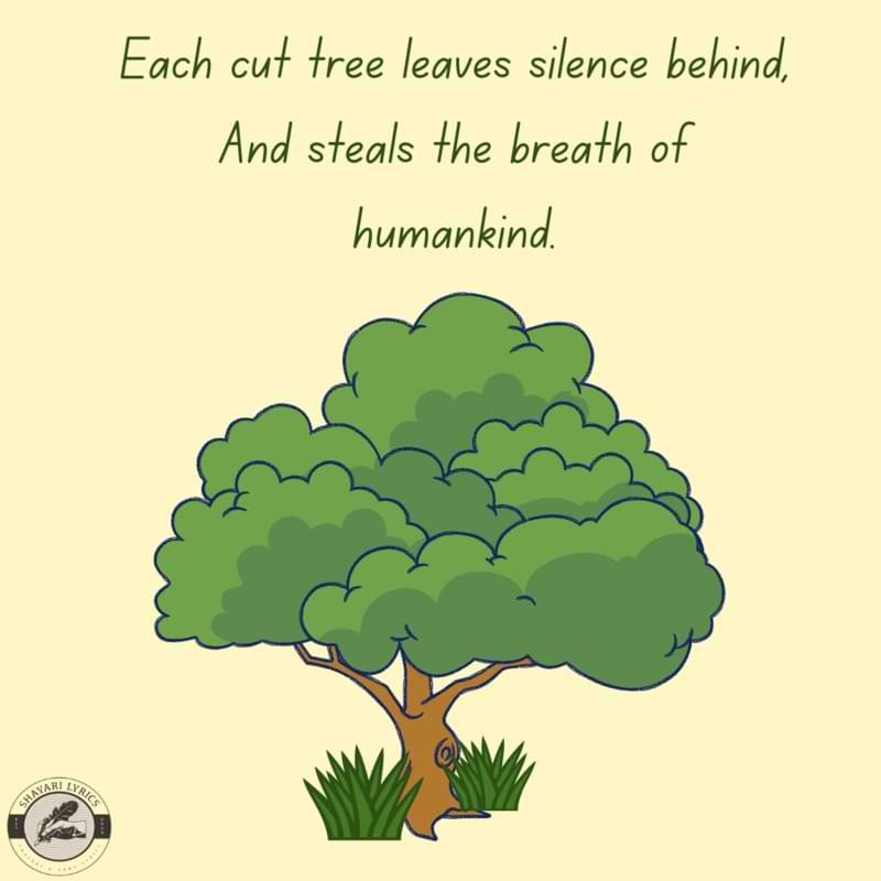 Each cut tree leaves silence behind, And steals the breath of humankind.