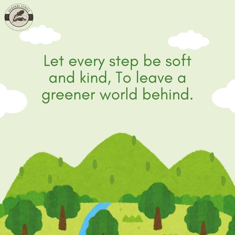 Let every step be soft and kind, To leave a greener world behind.